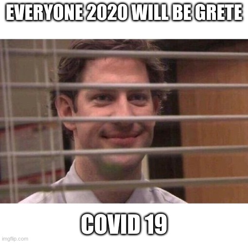 Jim Office Blinds | EVERYONE 2020 WILL BE GRETE; COVID 19 | image tagged in jim office blinds,2020 sucks,2020,the office | made w/ Imgflip meme maker