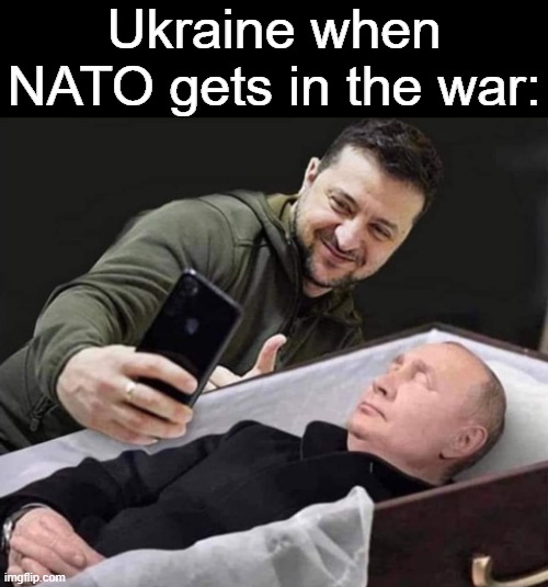 Ukraine when NATO gets in the war: | image tagged in memes,putin,russia,ukraine | made w/ Imgflip meme maker