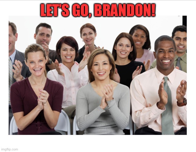 People Clapping | LET’S GO, BRANDON! | image tagged in people clapping | made w/ Imgflip meme maker