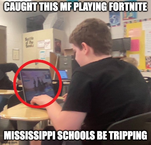 CAUGHT THIS MF PLAYING FORTNITE; MISSISSIPPI SCHOOLS BE TRIPPING | made w/ Imgflip meme maker