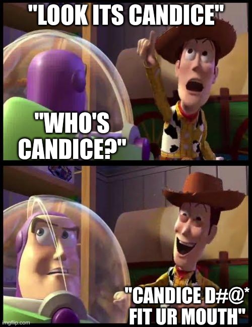 MORE CANDICE MEMES | "LOOK ITS CANDICE"; "WHO'S CANDICE?"; "CANDICE D#@* FIT UR MOUTH" | image tagged in woody buzz,memes,candice,sus,sussy,you have been eternally cursed for reading the tags | made w/ Imgflip meme maker