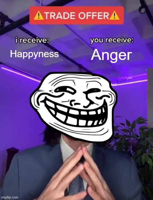 Get Trolled | Happyness; Anger | image tagged in trade offer,troll face,angry,happy | made w/ Imgflip meme maker
