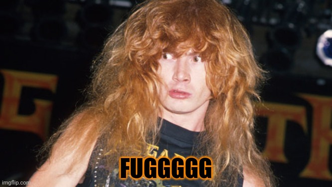Dave Mustaine | FUGGGGG | image tagged in dave mustaine | made w/ Imgflip meme maker