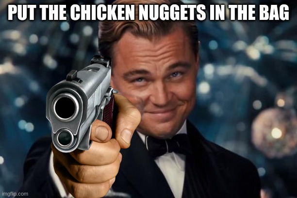 Leonardo Dicaprio Cheers | PUT THE CHICKEN NUGGETS IN THE BAG | image tagged in memes,leonardo dicaprio cheers | made w/ Imgflip meme maker