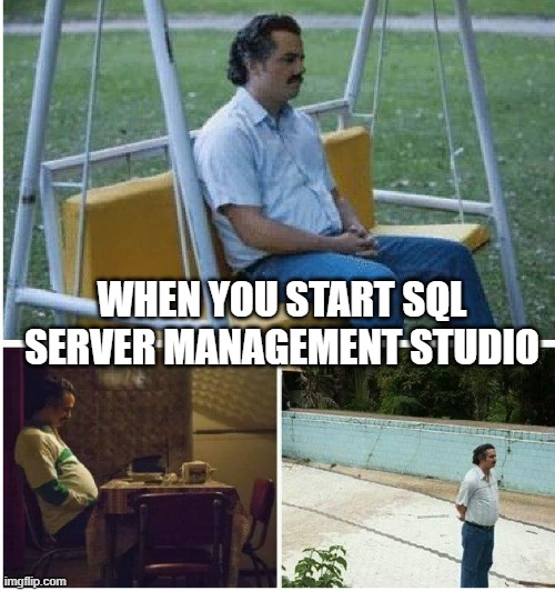 Narcos waiting | WHEN YOU START SQL SERVER MANAGEMENT STUDIO | image tagged in narcos waiting | made w/ Imgflip meme maker