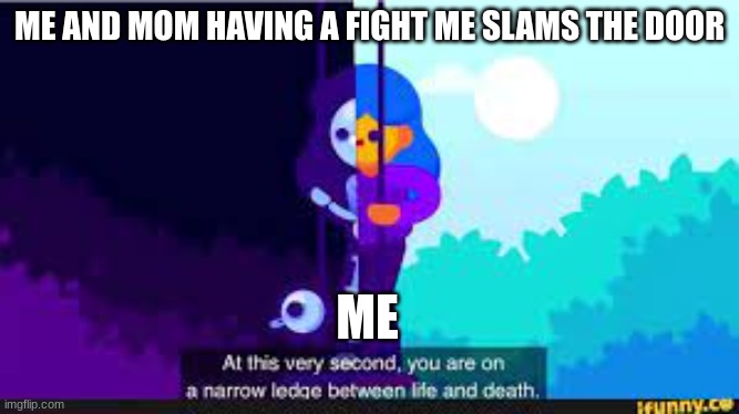 that one moment when you here your mom walking to the door in your room after slamming a little to hard your mind just drops in  |  ME AND MOM HAVING A FIGHT ME SLAMS THE DOOR; ME | image tagged in argument,funny,stress,childhood | made w/ Imgflip meme maker