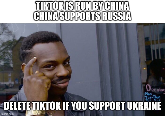 it's only logical | TIKTOK IS RUN BY CHINA
CHINA SUPPORTS RUSSIA; DELETE TIKTOK IF YOU SUPPORT UKRAINE | image tagged in memes,roll safe think about it | made w/ Imgflip meme maker