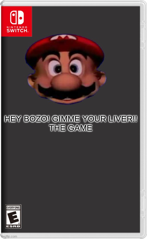 Idek anymore | HEY BOZO! GIMME YOUR LIVER!!
THE GAME | image tagged in nintendo switch | made w/ Imgflip meme maker