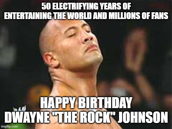 Happy 50th Birthday Dwayne The Rock Johnson | 50 ELECTRIFYING YEARS OF ENTERTAINING THE WORLD AND MILLIONS OF FANS; HAPPY BIRTHDAY DWAYNE "THE ROCK" JOHNSON | image tagged in the rock smelling,dwayne johnson,the rock,wwe,happy birthday | made w/ Imgflip meme maker