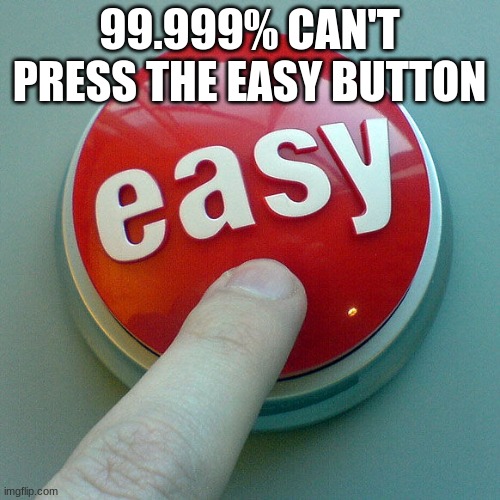 The Easy Button  | 99.999% CAN'T PRESS THE EASY BUTTON | image tagged in the easy button | made w/ Imgflip meme maker