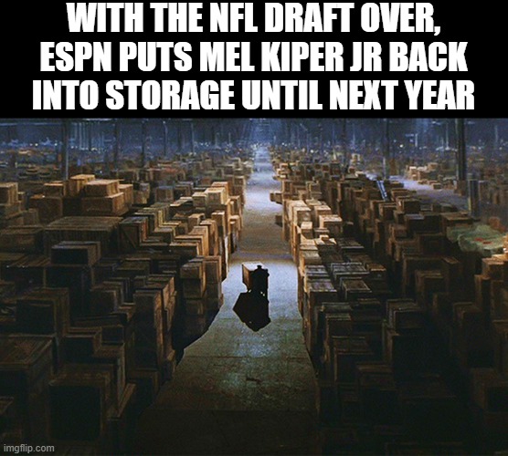Raiders of the Lost Ark Warehouse | WITH THE NFL DRAFT OVER, ESPN PUTS MEL KIPER JR BACK INTO STORAGE UNTIL NEXT YEAR | image tagged in raiders of the lost ark warehouse | made w/ Imgflip meme maker