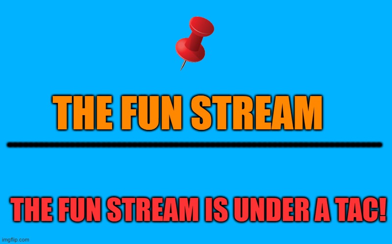 Under attack! | ------------------------------------------------------------------------; THE FUN STREAM; THE FUN STREAM IS UNDER A TAC! | image tagged in transparent template by kewlew,fun,tac | made w/ Imgflip meme maker