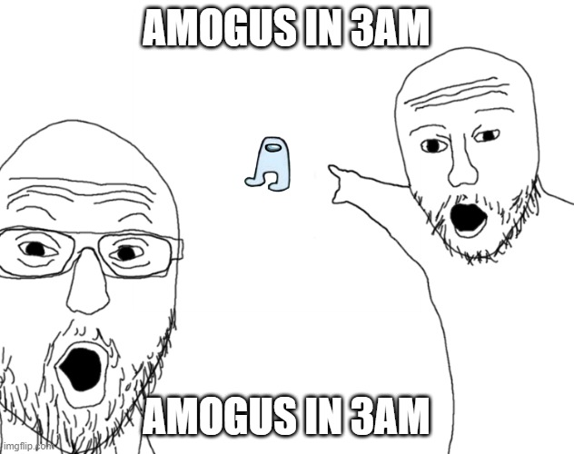 AMOGUS | AMOGUS IN 3AM; AMOGUS IN 3AM | image tagged in soyjak pointing | made w/ Imgflip meme maker