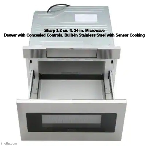 Sharp 1.2 cu. ft. 24 in. Microwave Drawer with Concealed Controls, Built-In Stainless Steel with Sensor Cooking | made w/ Imgflip meme maker