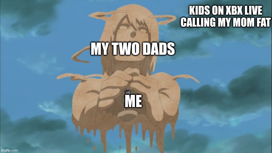Gaara protected by his mom | KIDS ON XBX LIVE CALLING MY MOM FAT; MY TWO DADS; ME | image tagged in gaara protected by his mom | made w/ Imgflip meme maker