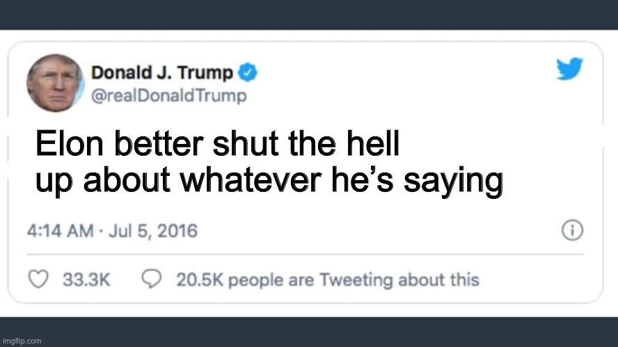 Donald Trump tweet air force one | Elon better shut the hell up about whatever he’s saying | image tagged in donald trump tweet air force one | made w/ Imgflip meme maker