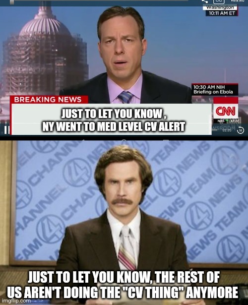 JUST TO LET YOU KNOW , NY WENT TO MED LEVEL CV ALERT; JUST TO LET YOU KNOW, THE REST OF US AREN'T DOING THE "CV THING" ANYMORE | image tagged in cnn breaking news template,memes,ron burgundy | made w/ Imgflip meme maker