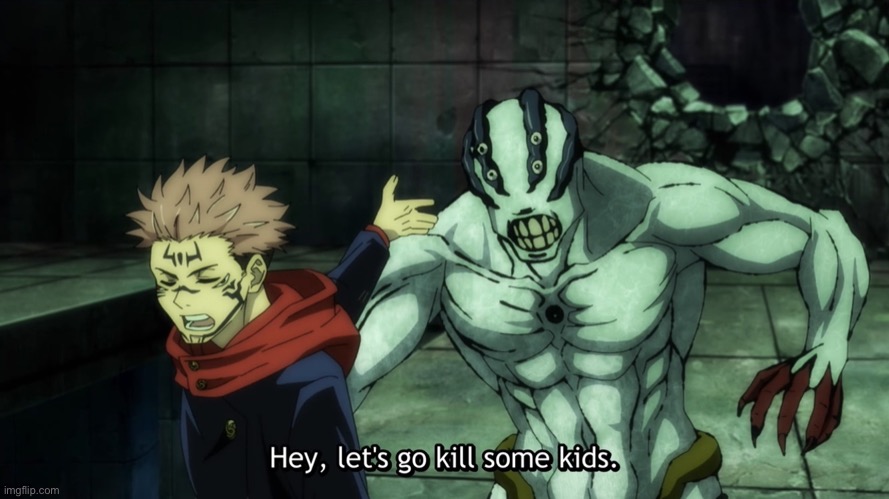 Hey, let’s go kill some kids | image tagged in hey let s go kill some kids | made w/ Imgflip meme maker