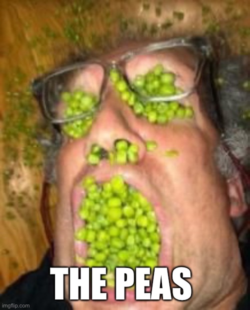 THE PEAS | image tagged in funny,cursed image | made w/ Imgflip meme maker