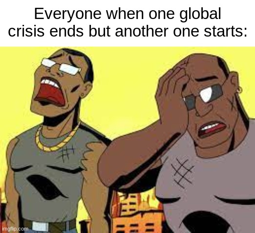 This is the 2020's |  Everyone when one global crisis ends but another one starts: | image tagged in two brothers,memes,funny,rick and morty,2020 | made w/ Imgflip meme maker