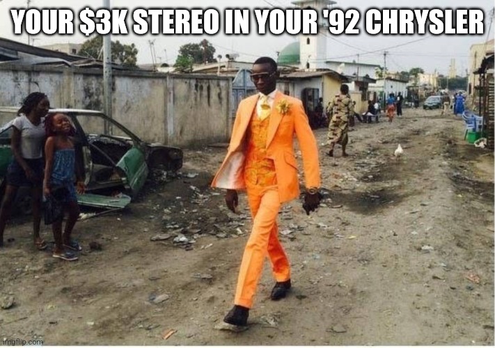 Brand new | YOUR $3K STEREO IN YOUR '92 CHRYSLER | image tagged in brand new | made w/ Imgflip meme maker