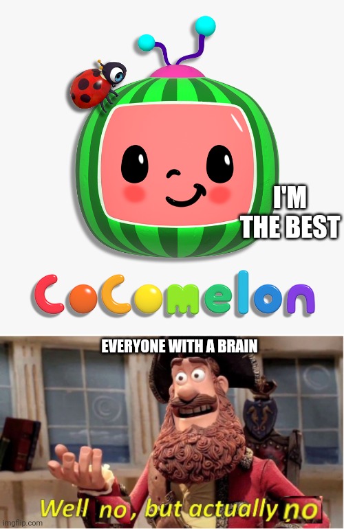 I'M THE BEST; EVERYONE WITH A BRAIN | image tagged in cocomelon logo,well no but actually no | made w/ Imgflip meme maker