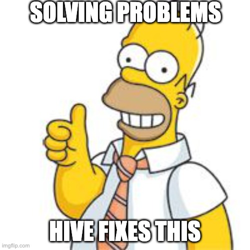 homer no problemo | SOLVING PROBLEMS; HIVE FIXES THIS | image tagged in homer no problemo | made w/ Imgflip meme maker