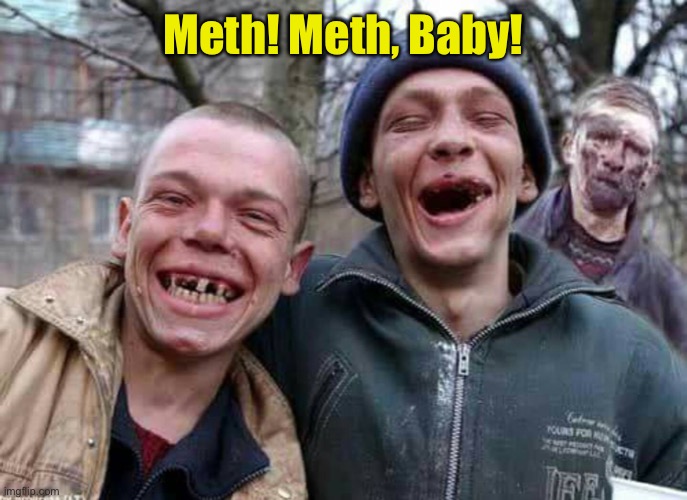 Methed Up | Meth! Meth, Baby! | image tagged in methed up | made w/ Imgflip meme maker