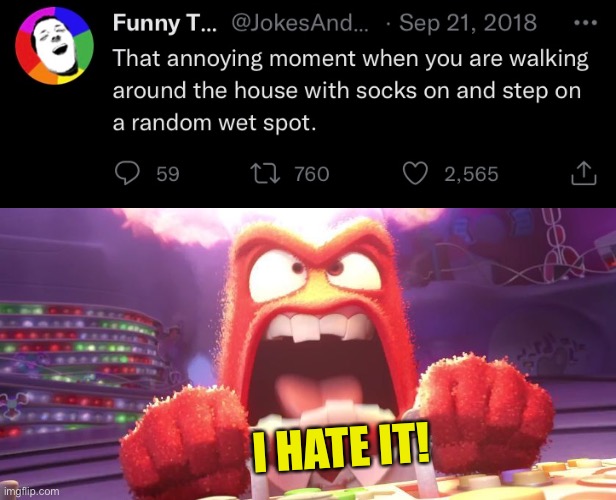 So annoying when that happens | I HATE IT! | image tagged in inside out anger,tweets,facts,funny memes,socks,wet | made w/ Imgflip meme maker