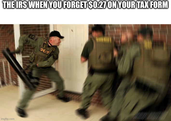 FBI Radial Blur | THE IRS WHEN YOU FORGET $0.27 ON YOUR TAX FORM | image tagged in fbi radial blur | made w/ Imgflip meme maker