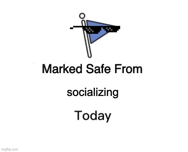 safe from socializing today |  socializing | image tagged in memes,marked safe from,social media,socially awkward,bye | made w/ Imgflip meme maker