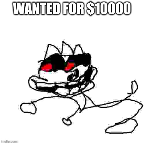 WANTED FOR $10000 | image tagged in omw | made w/ Imgflip meme maker