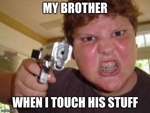 minecrafter | MY BROTHER; WHEN I TOUCH HIS STUFF | image tagged in minecrafter | made w/ Imgflip meme maker