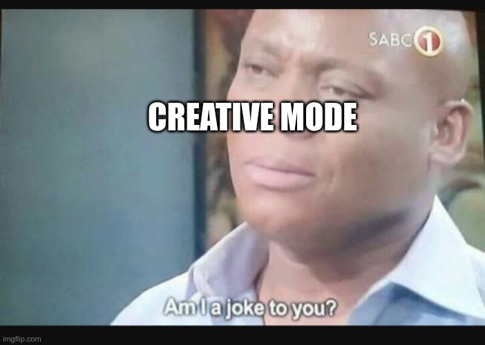 Am I a joke to you? | CREATIVE MODE | image tagged in am i a joke to you | made w/ Imgflip meme maker