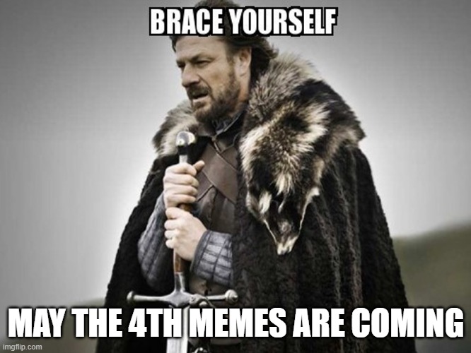 Brace yourself  | MAY THE 4TH MEMES ARE COMING | image tagged in brace yourself | made w/ Imgflip meme maker