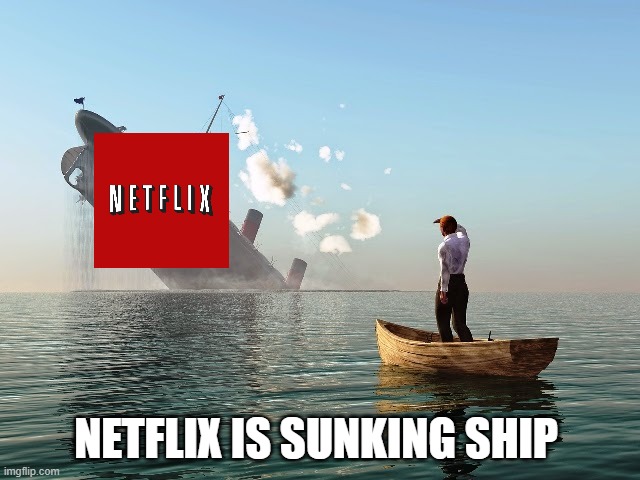 Netflix is Sunking Ship | NETFLIX IS SUNKING SHIP | image tagged in sinking ship,netflix | made w/ Imgflip meme maker
