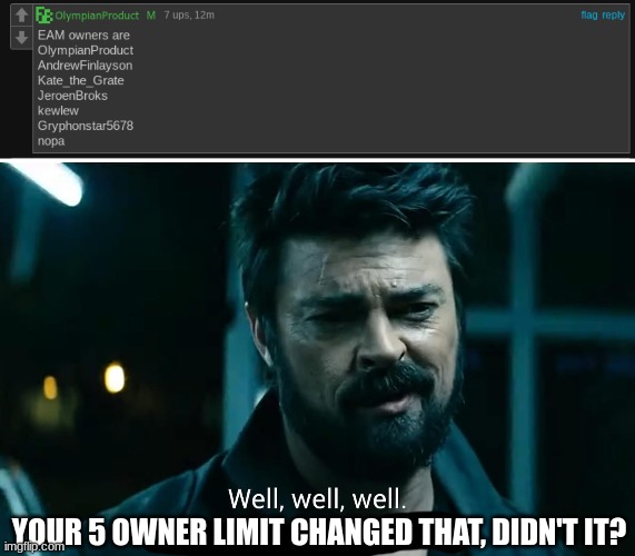 YOUR 5 OWNER LIMIT CHANGED THAT, DIDN'T IT? | image tagged in well well well | made w/ Imgflip meme maker