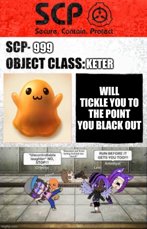 999; KETER; WILL TICKLE YOU TO THE POINT YOU BLACK OUT | image tagged in scp label template keter,scp 999 tickling everyone to the point they black out | made w/ Imgflip meme maker