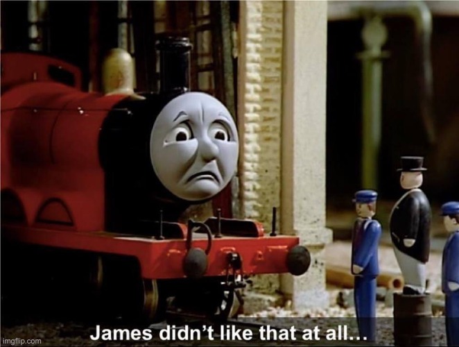 James didn’t like that at all... | image tagged in james didn t like that at all | made w/ Imgflip meme maker
