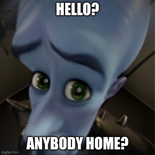 megamind | HELLO? ANYBODY HOME? | image tagged in megamind peeking | made w/ Imgflip meme maker