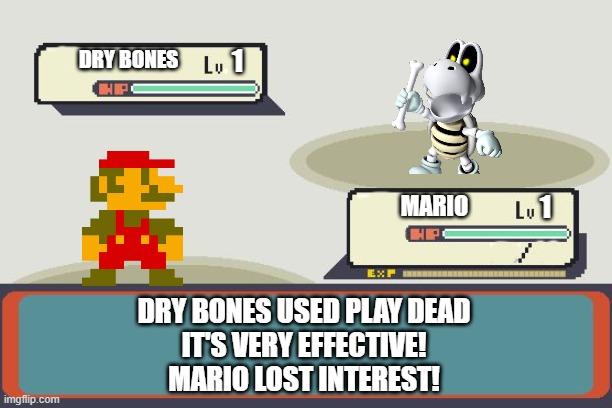 lol | 1; DRY BONES; 1; MARIO; DRY BONES USED PLAY DEAD
IT'S VERY EFFECTIVE!
MARIO LOST INTEREST! | image tagged in pokemon battle | made w/ Imgflip meme maker