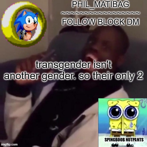 Phil_matibag announcement | transgender isn't another gender. so their only 2 | image tagged in phil_matibag announcement | made w/ Imgflip meme maker