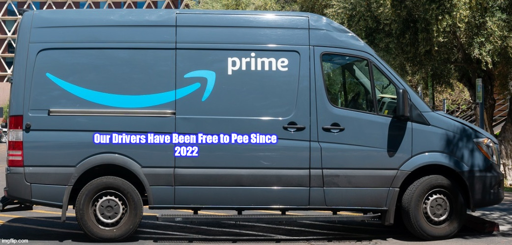 Union Logic 101 | Our Drivers Have Been Free to Pee Since
 2022 | image tagged in amazon van meme,amazon,union,pee,pee pee in a bottle,poo perhaps | made w/ Imgflip meme maker