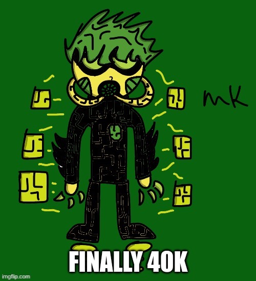 oc | FINALLY 40K | image tagged in oc | made w/ Imgflip meme maker