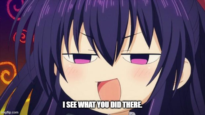 I see what you did there - Anime meme | I SEE WHAT YOU DID THERE. | image tagged in i see what you did there - anime meme | made w/ Imgflip meme maker