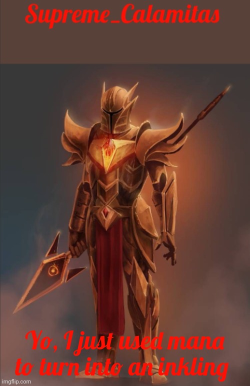 I'm gonna post the pictures I took with Inkmatas once I turn back into an human | Yo, I just used mana to turn into an inkling | image tagged in supreme_calamitas announcement template v2 | made w/ Imgflip meme maker