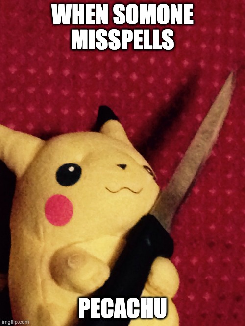 PIKACHU learned STAB! | WHEN SOMONE MISSPELLS; PECACHU | image tagged in pikachu learned stab | made w/ Imgflip meme maker