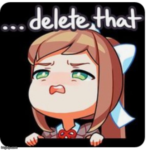 monika delete that | image tagged in monika delete that | made w/ Imgflip meme maker