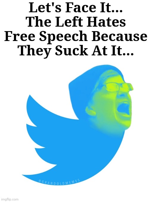 The Left Hates Free Speech Because They Suck At It... | Let's Face It...
The Left Hates Free Speech Because They Suck At It... | image tagged in liberals,suck | made w/ Imgflip meme maker