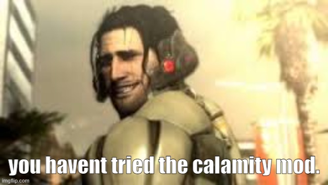 Jetstream Sam Grin | you havent tried the calamity mod. | image tagged in jetstream sam grin | made w/ Imgflip meme maker